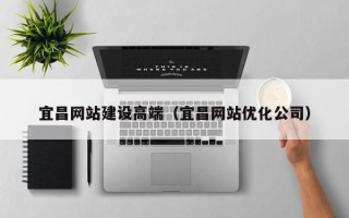 单县宜昌网站建设高端（宜昌网站优化公司）